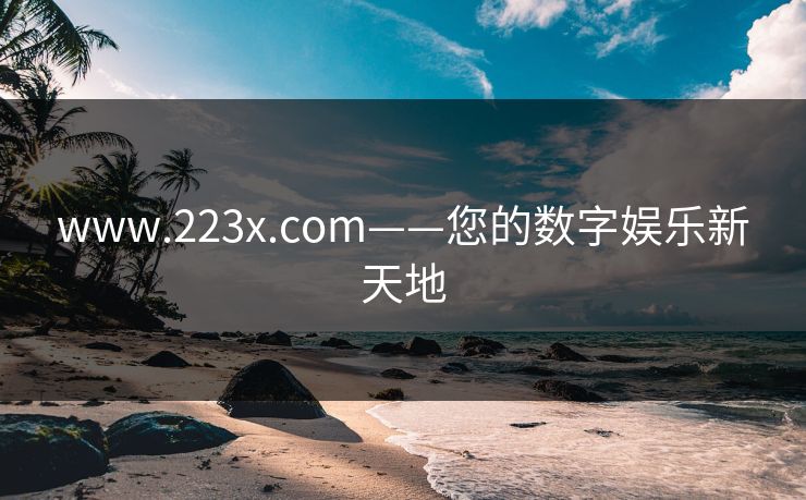 www.223x.com——您的数字娱乐新天地 www.223x.com——您的数字娱乐新天地
