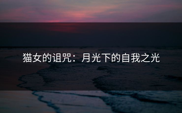猫女的诅咒：月光下的自我之光