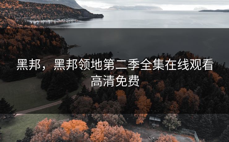黑邦,黑邦领地第二季全集在线观看高清免费 黑邦,黑邦领地第二季全集在线观看高清免费
